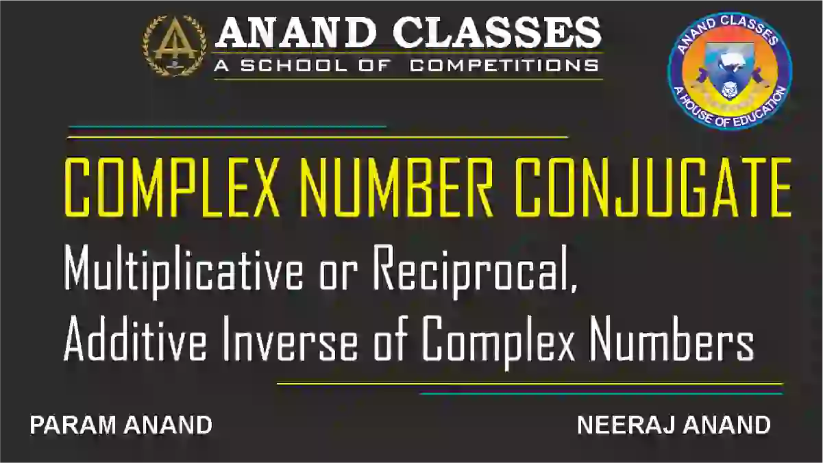 Conjugate Properties of Complex Number, Multiplicative or Reciprocal, Additive Inverse of Complex Numbers